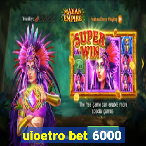 uioetro bet 6000